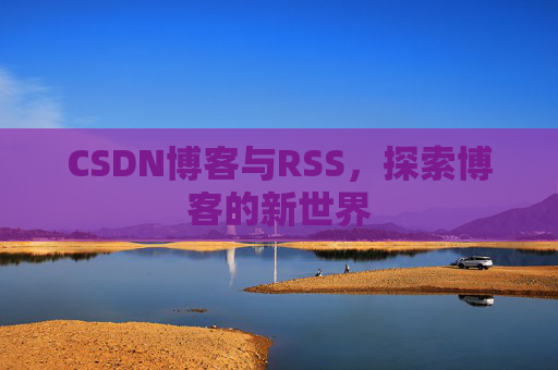 CSDN博客与RSS，探索博客的新世界